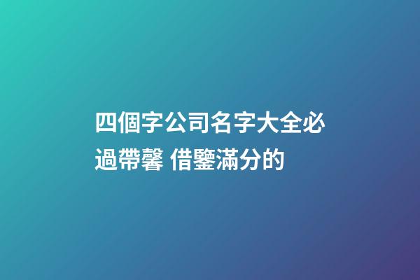 四個字公司名字大全必過帶馨 借鑒滿分的-第1張-公司起名-玄機派